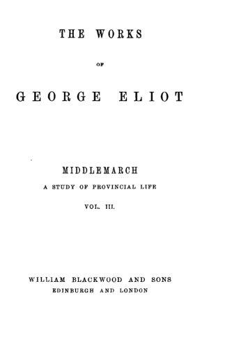 The Works of George Eliot - Middlemarch, A Study of Provincial Life - Vol. III