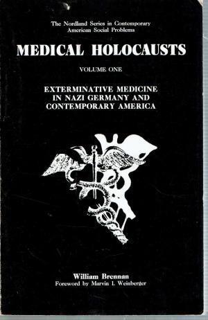 Medical Holocausts: Exterminative Medicine in Nazi Germany and Contemporary America, vol 1