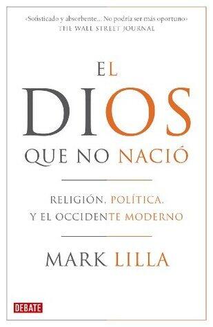 El Dios que no nació: Religión, política y el Occidente moderno