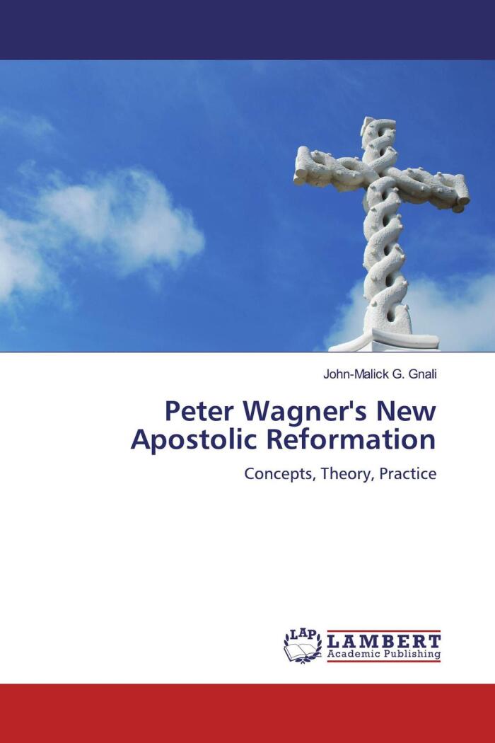 Peter Wagner's New Apostolic Reformation: Concepts, Theory, Practice
