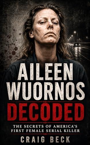 Aileen Wuornos Decoded: The Secrets of America's First Female Serial Killer