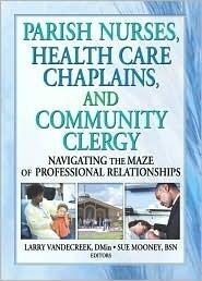 Parish Nurses, Health Care Chaplains, and Community Clergy: Navigating the Maze of Professional Relationships