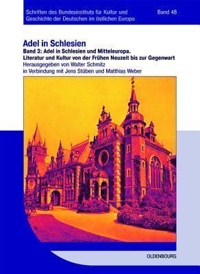 Adel in Schlesien und Mitteleuropa: Literatur und Kultur von der Frühen Neuzeit bis zur Gegenwart (Schriften des Bundesinstituts für Kultur und ... im östlichen Europa, 48)