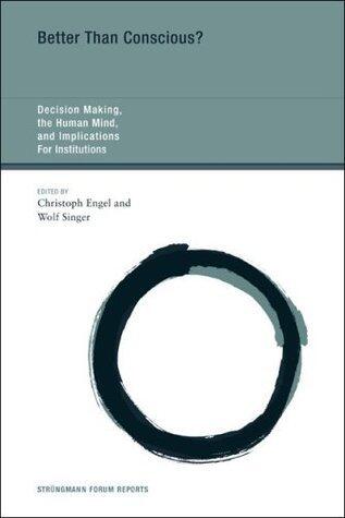 Better Than Conscious?: DECISION MAKING, the HUMAN MIND, and IMPLICATIONS FOR INSTITUTIONS