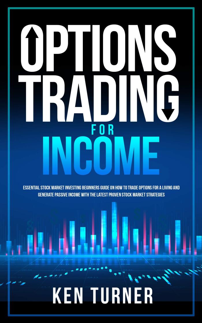 Options Trading for Income: Essential Stock Market Investing Beginners Guide on How to Trade Options for a Living and generate passive income with the Latest Proven Stock Market Strategies