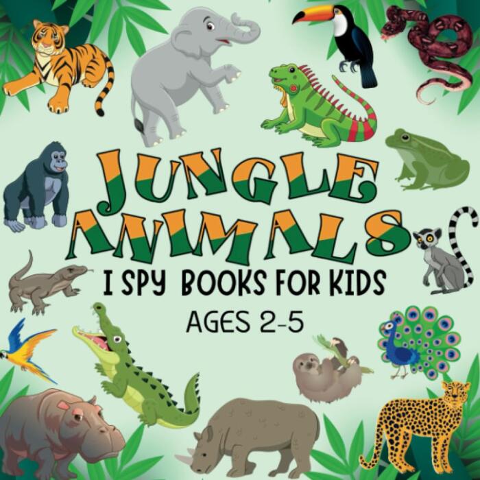 Jungle Animals I Spy Book For Kids Adventure Ages 2-5: An Exciting Guessing Adventure Book for Little Ones Ages 2-5, Toddlers and Preschoolers