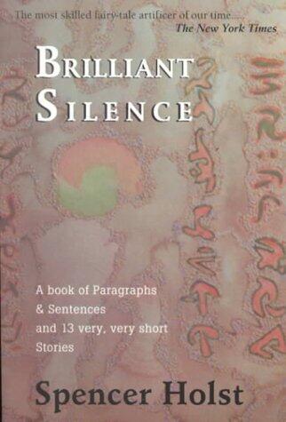 Brilliant Silence: A Book of Paragraphs & Sentences and 13 Very, Very Short Stories