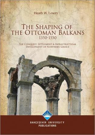 The Shaping of the Ottoman Balkans, 1350-1550: The Conquest, Settlement and Infrastructural Development of Northern Greece