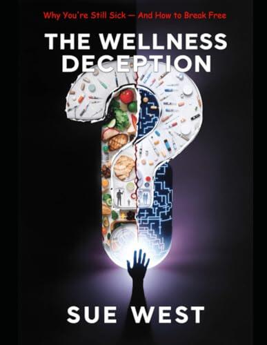 The Wellness Deception: Why you're Still Sick -- and How to Break Free