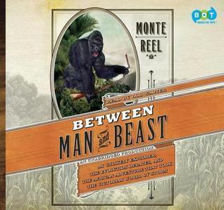 Between Man and Beast: An Unlikely Explorer, the Evolution Debates, and the African Adventure That Took the Victorian World by Storm