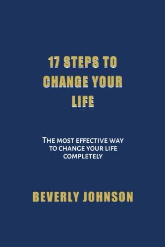 17 steps to change your life: The most effective way to change your life completely