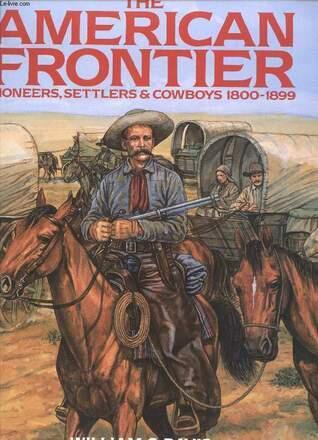 The American Frontier: Pioneers, Settlers & Cowboys 1800-1899