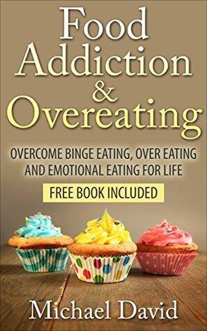 Food Addiction & Overeating: Cure Your Binge Eating, Food Addiction, and Overeating Disorders Now (food addiction recovery, overcome eating disorder, binge ... men's health)