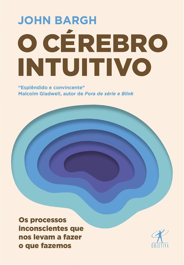 O Cérebro Intuitivo: Os Processos Inconscientes que nos Levam a Fazer o que Fazemos