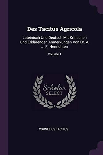 Des Tacitus Agricola: Lateinisch Und Deutsch Mit Kritischen Und Erklärenden Anmerkungen Von Dr. A. J. F. Henrichten; Volume 1