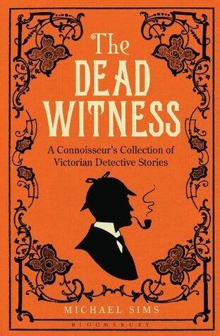 The Dead Witness: A Connoisseur's Collection of Victorian Detective Stories