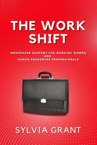 THE WORK SHIFT: A Guide to Menopause for Working Women and Human Resources Professionals