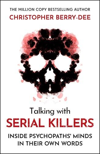 Talking With Serial Killers: Inside Psychopaths' Minds - In Their Own Words: From the No.1 Bestselling True Crime Author