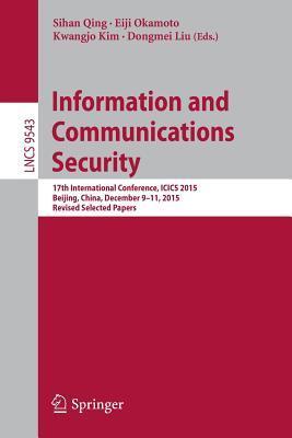 Information and Communications Security: 17th International Conference, ICICS 2015, Beijing, China, December 9-11, 2015, Revised Selected Papers