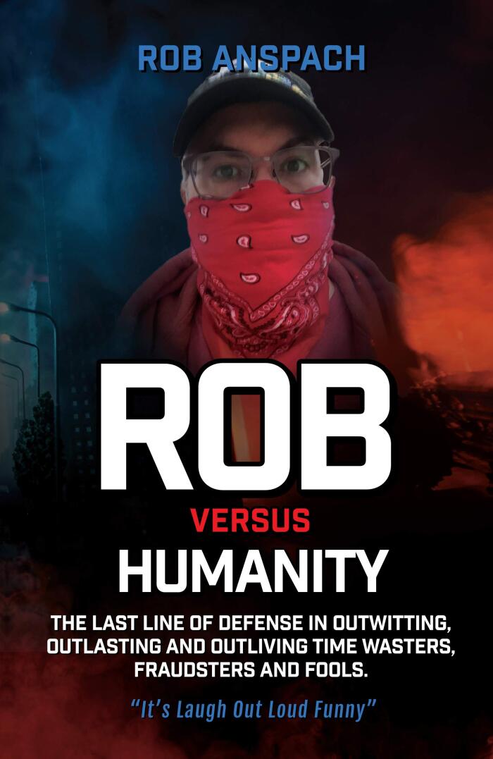 Rob Versus Humanity: The Last Line of Defense in Outwitting, Outlasting and Outliving Time Wasters, Fraudsters and Fools