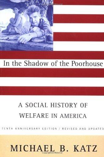 In the Shadow of the Poorhouse (Tenth Anniversary Edition): A Social History of Welfare in America