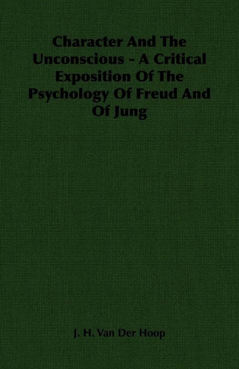 Character and the Unconscious (A Critical Exposition of the Psychology of Freud and Jung)