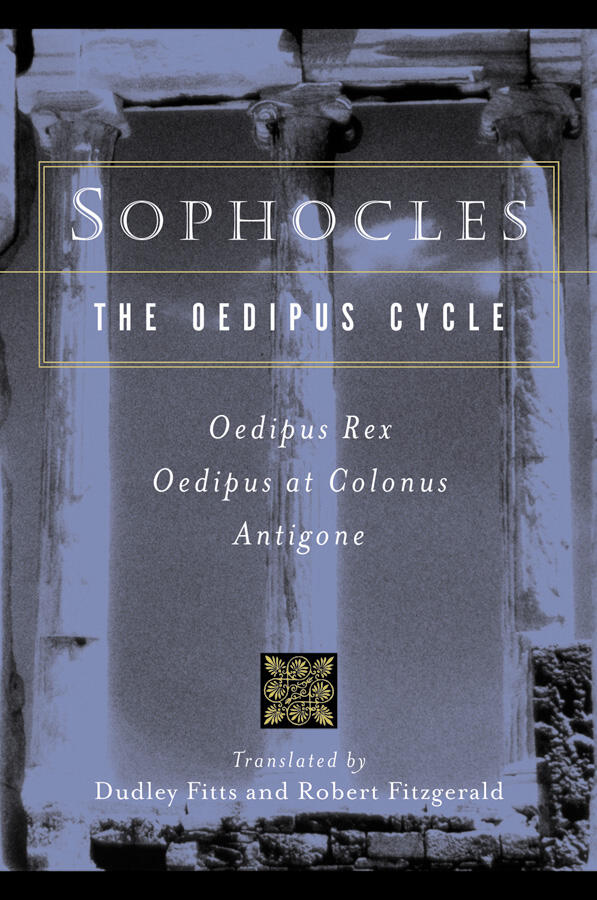 The Oedipus Cycle: Oedipus Rex, Oedipus at Colonus, Antigone