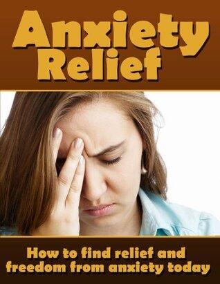 Anxiety Relief: How to Find Relief and Freedom from Anxiety Today