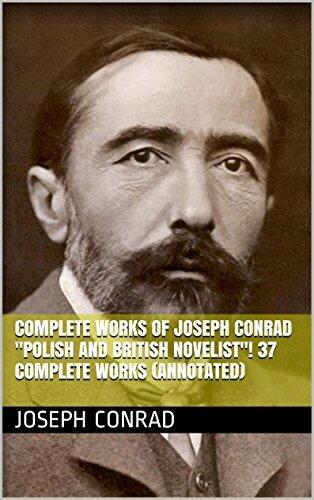 Complete Works of Joseph Conrad "Polish and British Novelist"! 37 Complete Works (Heart of Darkness, Lord Jim, Nostromo, Nigger Of The Narcissus, The Arrow of Gold, Under Western Eyes)