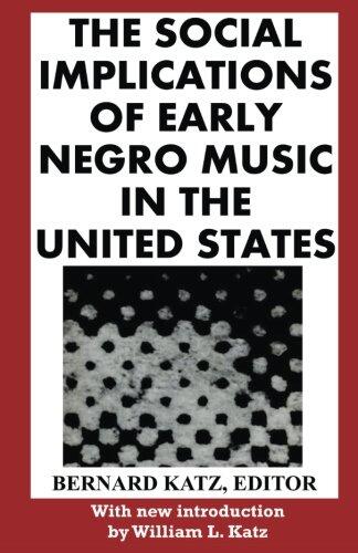 The Social Implications of Early Negro Music in the United States: With New Introduction by William L. Katz