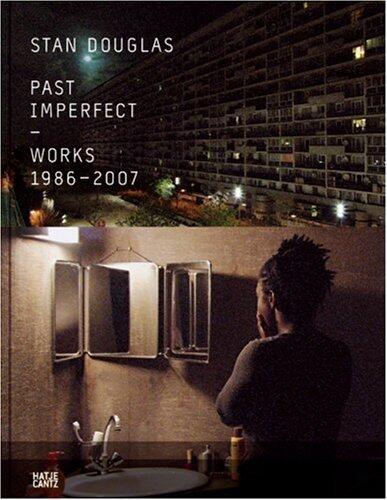 Stan Douglas: Past Imperfect Works 1986-2007