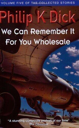 We Can Remember It For You Wholesale (Collected Short Stories of Philip K. Dick) of Philip K. Dick New Edition on 11 May 2000