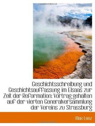 Geschichtsschreibung und Geschichtsauffassung im Elsaas zur Zeit der Reformation: Vortrag gehalten a