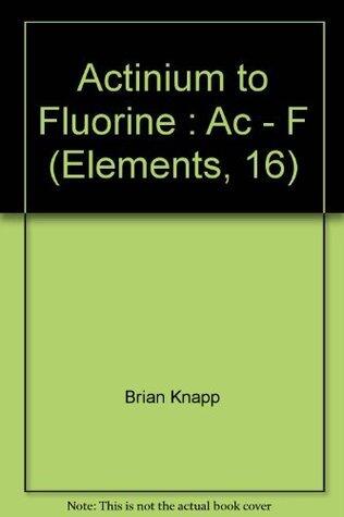 Elements, Volume 16: Actinium to Fluorine : Ac - F