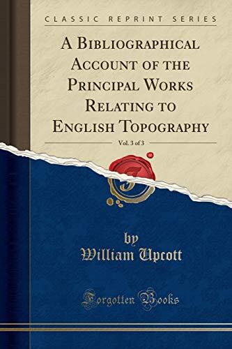 A Bibliographical Account of the Principal Works Relating to English Topography, Vol. 3 of 3