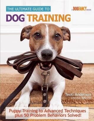 Ultimate Guide to Dog Training: Puppy Training to Advanced Techniques plus 25 Problem Behaviors Solved! (CompanionHouse Books) Manners, Housetraining, Tricks, and More, with Positive Reinforcement