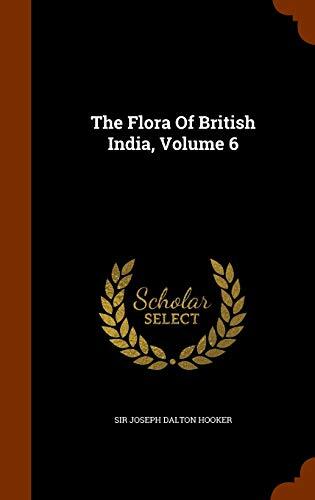The Flora Of British India, Volume 6