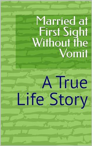 Married at First Sight Without the Vomit: A True Life Story
