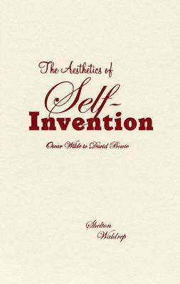 Aesthetics of Self-Invention: Oscar Wilde To David Bowie