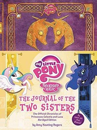 The Journal of the Two Sisters: The Official Chronicles of Princesses Celestia and Luna
