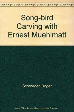 Songbird Carving with Ernest Muehlmatt: Worldclass Ribbon Winner Teaches You How to Carve and Paint 10 Favorite Songbirds