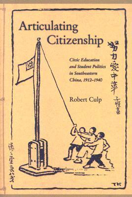 Articulating Citizenship: Civic Education and Student Politics in Southeastern China, 1912-1940