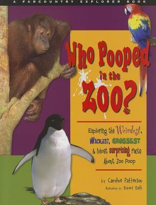 Who Pooped in the Zoo? Exploring the Weirdest, Wackiest, Grossest, and Most Surprising Facts about Zoo Poop