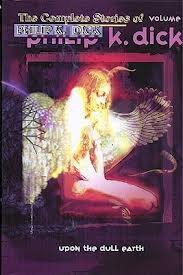 The Complete Stories of Philip K. Dick, Volume 3: Upon the Dull Earth