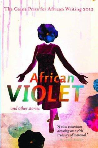 African Violet and Other Stories : The Caine Prize for African Writing 2012