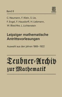 Leipziger mathematische Antrittsvorlesungen: Auswahl aus den Jahren 1869 ― 1922 (Teubner-Archiv zur Mathematik, 8)