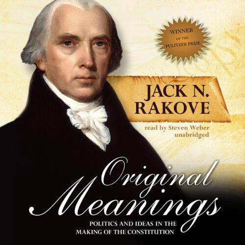 Original Meanings: Politics and Ideas in the Making of the Constitution