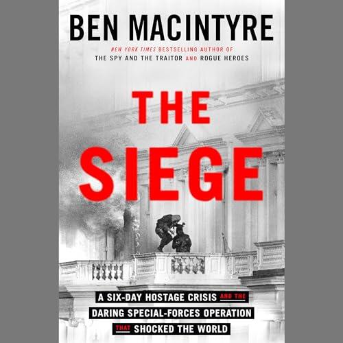 The Siege: A Six-Day Hostage Crisis and the Daring Special-Forces Operation That Shocked the World