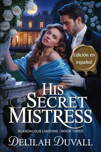 His Secret Mistress - Edición en español: ROMANCE DE LA REGENCIA SENSUAL