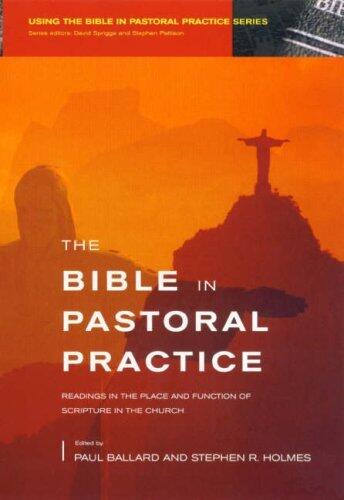 The Bible in Pastoral Practice: Readings in the Place and Function of Scripture in the Church. Editors, Paul Ballard, Stephen R. Holmes (Using the Bible in Pastoral Practice) by Paul H. Ballard